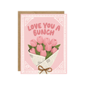 Love You A Bunch - Flower Market Tulips Love Birthday Card
